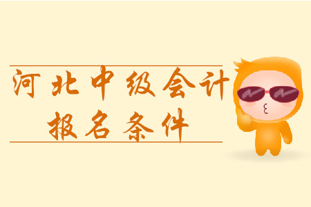 河北中級會計報名條件2020年是什么？