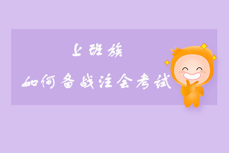 上班族如何備戰(zhàn)注會考試？