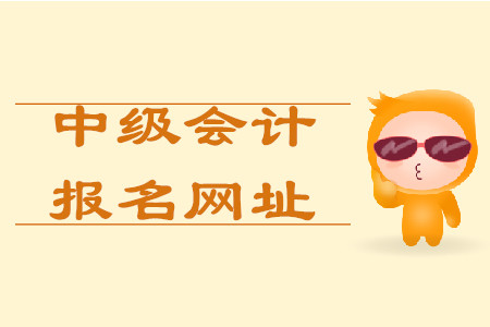 中級(jí)會(huì)計(jì)職稱在哪報(bào)名？報(bào)名網(wǎng)址叫什么？
