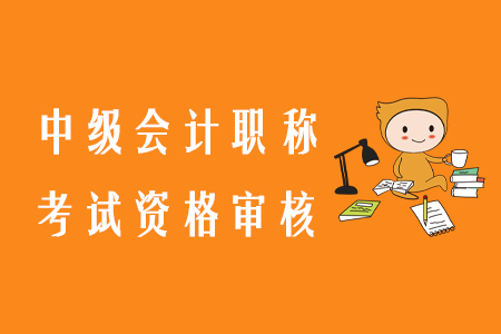中級會計職稱考試資格審核方式有幾種？
