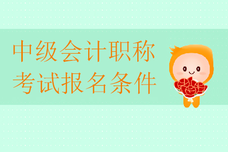 2020年中級(jí)會(huì)計(jì)職稱考試報(bào)名條件有哪些？