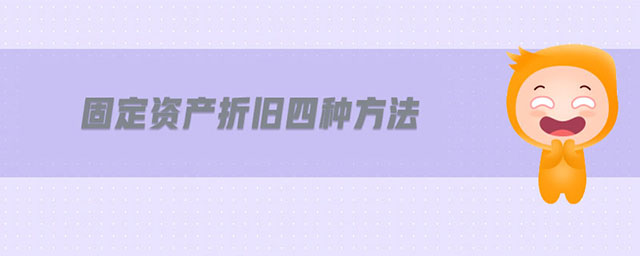 固定資產(chǎn)折舊四種方法 固定資產(chǎn)折舊四種方法