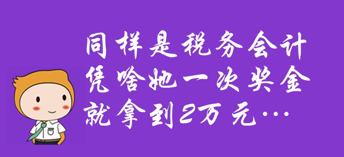 中級(jí)會(huì)計(jì)速看：同樣是稅務(wù)會(huì)計(jì)，憑啥她一次獎(jiǎng)金就拿到2萬元…