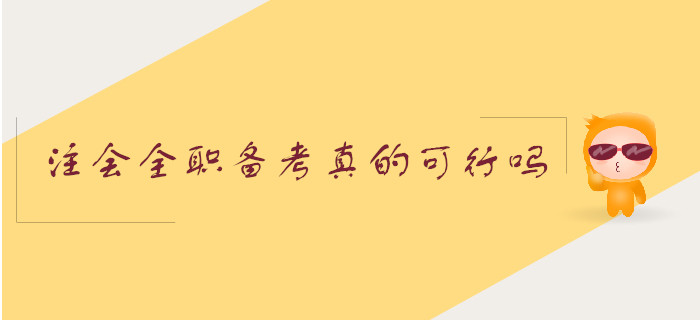 注會(huì)全職備考真的可行嗎？