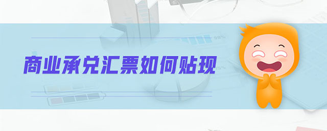 商業(yè)承兌匯票如何貼現(xiàn) 商業(yè)承兌匯票如何貼現(xiàn)