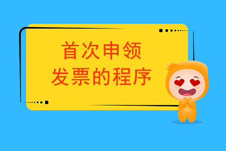 首次申領發(fā)票的程序都有哪些？