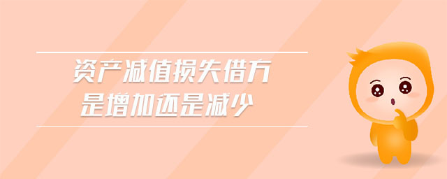 資產減值損失借方是增加還是減少 資產減值損失借方是增加還是減少