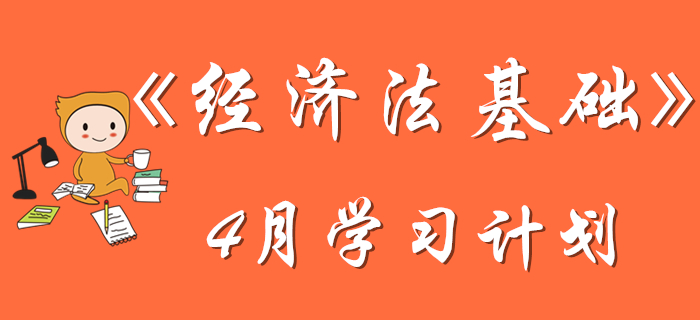 初級(jí)會(huì)計(jì)《經(jīng)濟(jì)法基礎(chǔ)》4月學(xué)習(xí)計(jì)劃，考生速來查收！