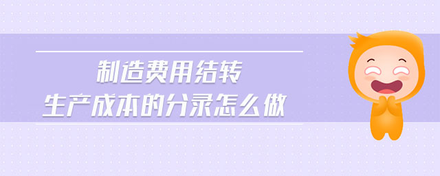 制造費(fèi)用結(jié)轉(zhuǎn)生產(chǎn)成本的分錄怎么做 制造費(fèi)用結(jié)轉(zhuǎn)生產(chǎn)成本的分錄怎么做