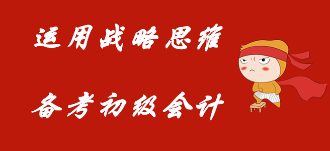 利用戰(zhàn)略的思維，備考初級(jí)會(huì)計(jì)職稱！