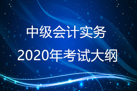 中級會計實務2020年大綱有什么變化？