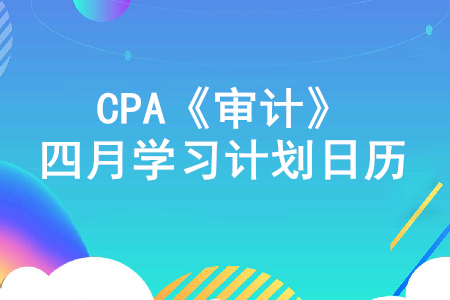 打好基礎(chǔ)！2020年注冊(cè)會(huì)計(jì)師《審計(jì)》4月份學(xué)習(xí)計(jì)劃日歷！