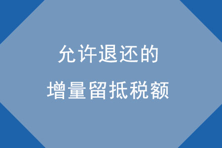 允許退還的增量留抵稅額應如何確定？