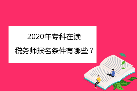 2020年專科在讀稅務(wù)師報名條件有哪些？