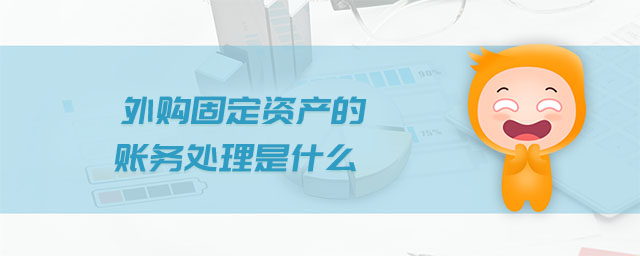 外購(gòu)固定資產(chǎn)的賬務(wù)處理是什么 外購(gòu)固定資產(chǎn)的賬務(wù)處理是什么