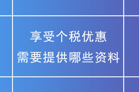 享受個(gè)稅優(yōu)惠，需要提供哪些資料？