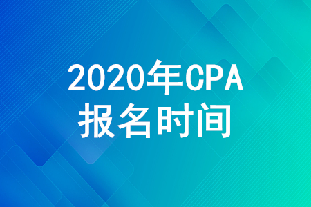 CPA報名時間2020年注冊會計師報名時間什么時候截止？