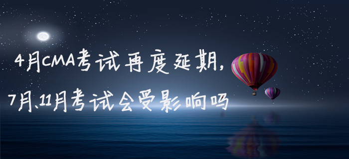 4月CMA考試再度延期，7月、11月考試會受影響嗎