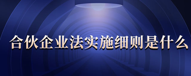 合伙企業(yè)法實施細則是什么 合伙企業(yè)法實施細則是什么