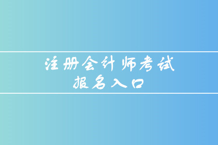 2020年注冊(cè)會(huì)計(jì)師考試報(bào)名入口是什么？什么時(shí)間截止報(bào)名？