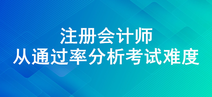 注會通過率高不高？來看近幾年注會考試通過率