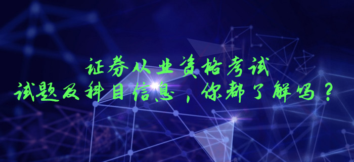 證券從業(yè)資格考試的試題及科目信息，你都了解嗎？