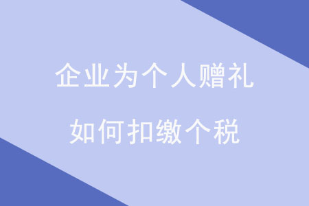 企業(yè)為個人贈禮，如何扣繳個稅？
