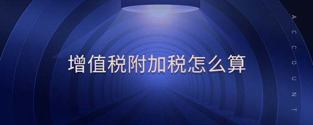 增值稅附加稅怎么算 增值稅附加稅怎么算