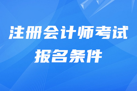 2020年注冊會計師報名都有什么條件？