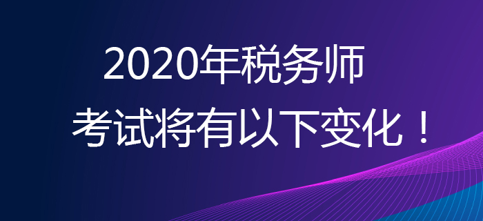 考生必看！2020年稅務(wù)師考試將有以下變化！