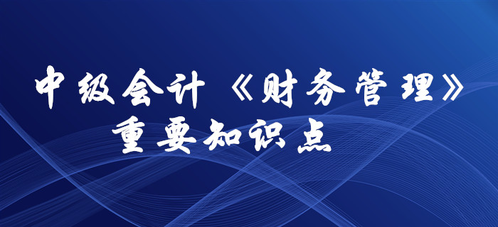 想要通過中級會計《財務(wù)管理》科目，這些要求掌握的知識點必須拿下！