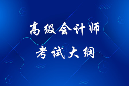 2020年高級(jí)會(huì)計(jì)師《高級(jí)會(huì)計(jì)實(shí)務(wù)》考試大綱