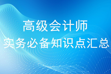高級會計師《高級會計實務(wù)》必備知識點匯總