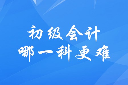 初級(jí)會(huì)計(jì)哪一科比較難？