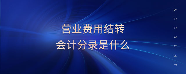 營業(yè)費用結(jié)轉(zhuǎn)會計分錄是什么