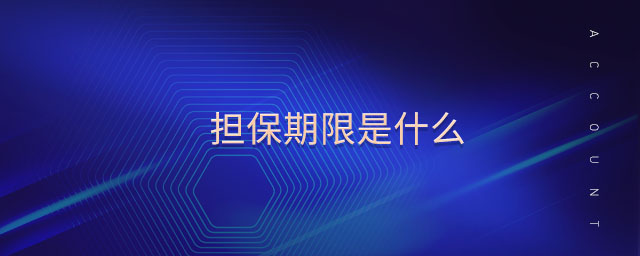擔(dān)保期限是什么 擔(dān)保期限是什么