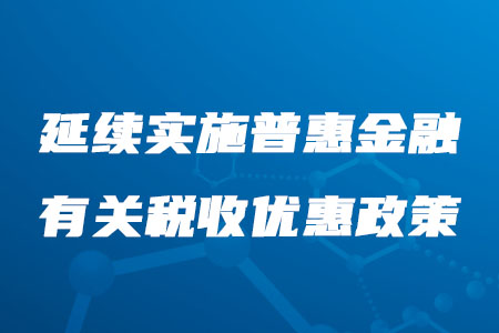 稅務(wù)師必看！延續(xù)實(shí)施普惠金融有關(guān)稅收優(yōu)惠政策公布啦