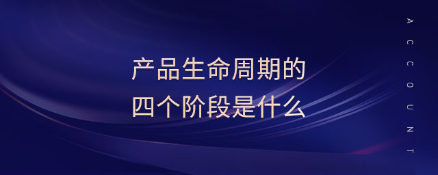 產(chǎn)品生命周期的四個(gè)階段是什么 產(chǎn)品生命周期的四個(gè)階段是什么