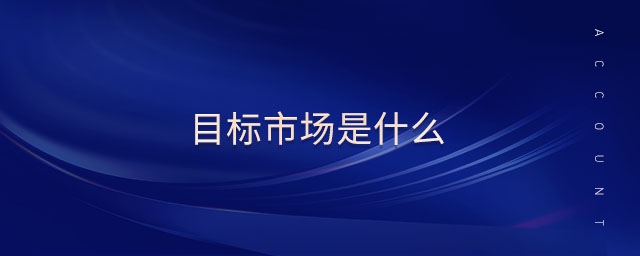 目標(biāo)市場(chǎng)是什么