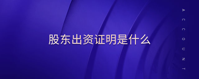 股東出資證明是什么 股東出資證明是什么