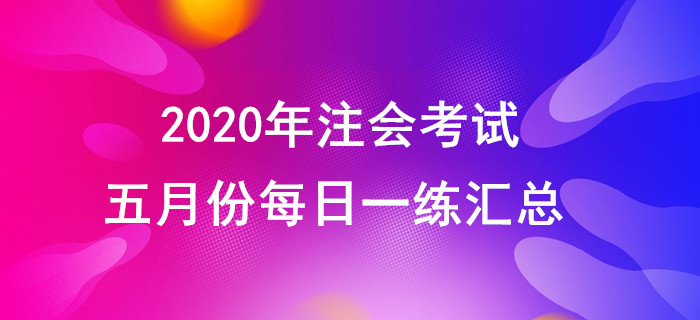 2020年注會(huì)考試五月份每日一練匯總