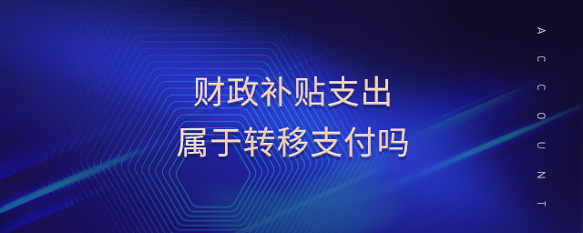 財政補(bǔ)貼支出屬于轉(zhuǎn)移支付嗎