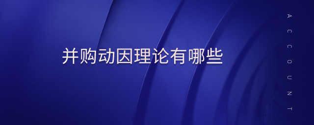 并購動因理論有哪些 并購動因理論有哪些