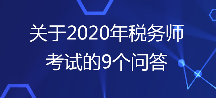 中稅協(xié)：關(guān)于2020年稅務(wù)師考試的9個問答