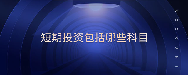 短期投資包括哪些科目 短期投資包括哪些科目