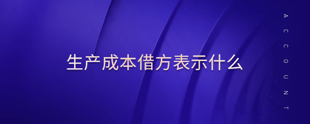 生產(chǎn)成本借方表示什么