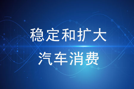 關(guān)于穩(wěn)定和擴大汽車消費的措施有哪些？