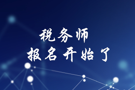 稅務(wù)師資格考試開始報(bào)名了嗎？