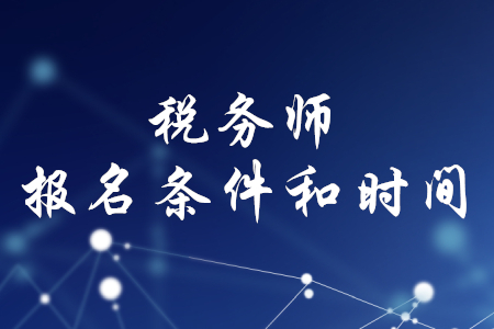稅務(wù)師的報名條件和時間，你知道嗎？