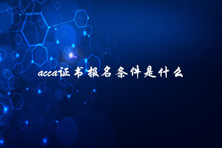 acca證書報名條件是什么
